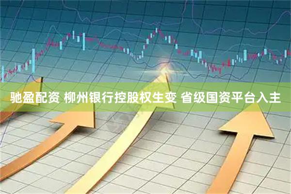 驰盈配资 柳州银行控股权生变 省级国资平台入主